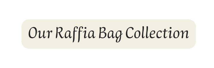 Our Raffia Bag Collection